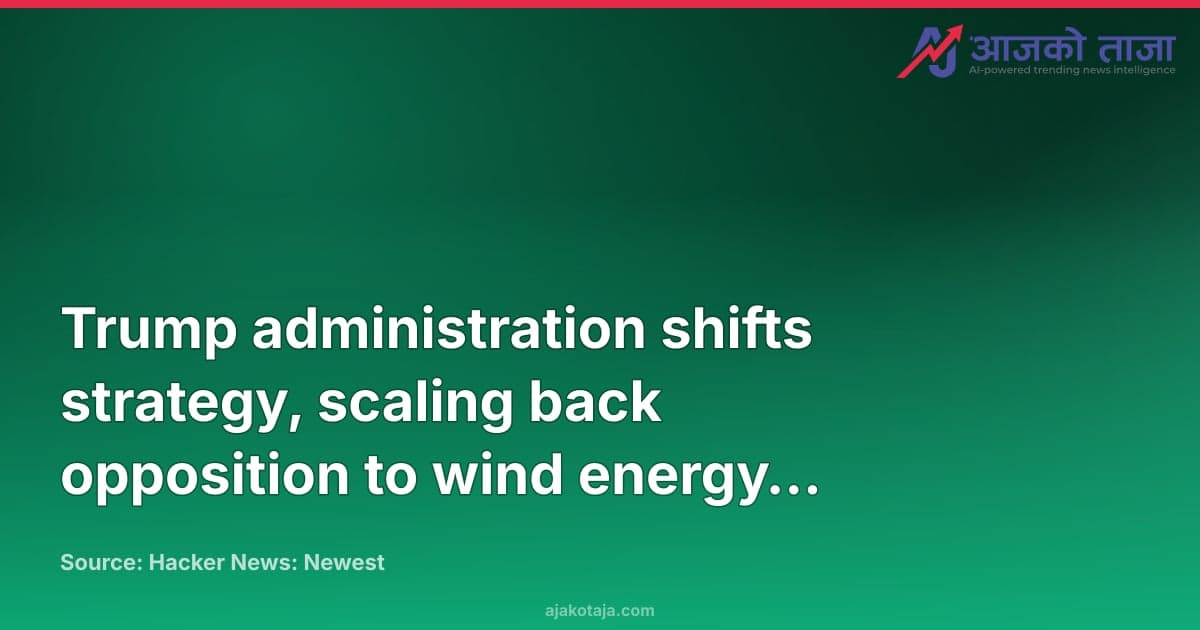Trump administration shifts strategy, scaling back opposition to wind energy projects