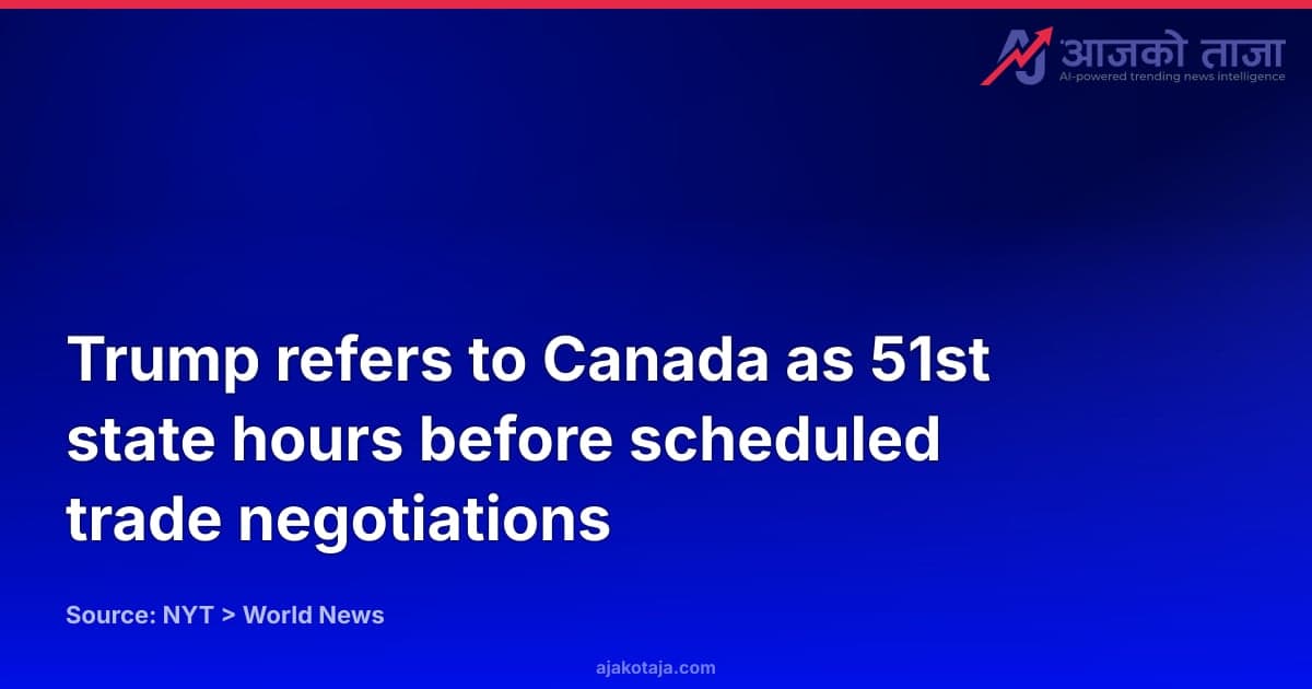 Trump refers to Canada as 51st state hours before scheduled trade negotiations