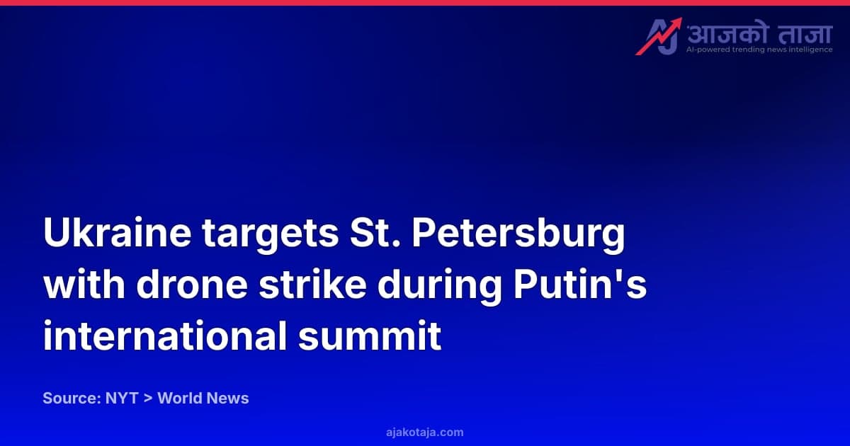 Ukraine targets St. Petersburg with drone strike during Putin's international summit