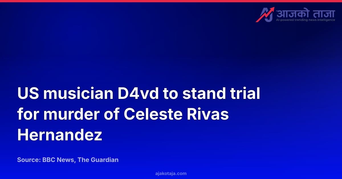US musician D4vd to stand trial for murder of Celeste Rivas Hernandez
