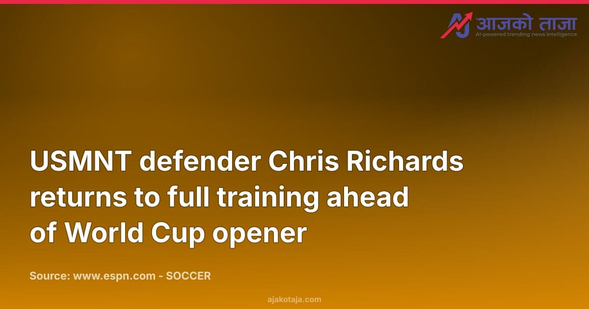 USMNT defender Chris Richards returns to full training ahead of World Cup opener
