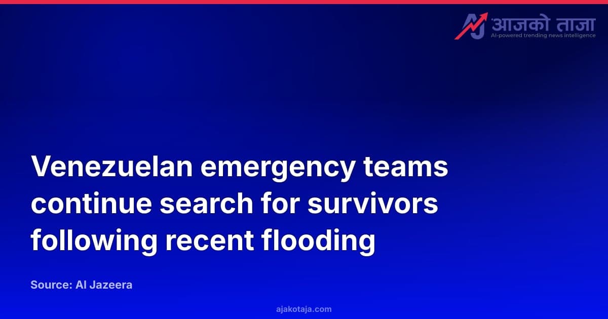 Venezuelan emergency teams continue search for survivors following recent flooding