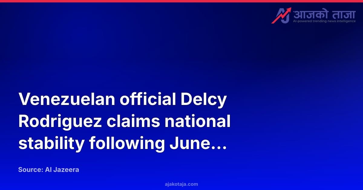 Venezuelan official Delcy Rodriguez claims national stability following June earthquake