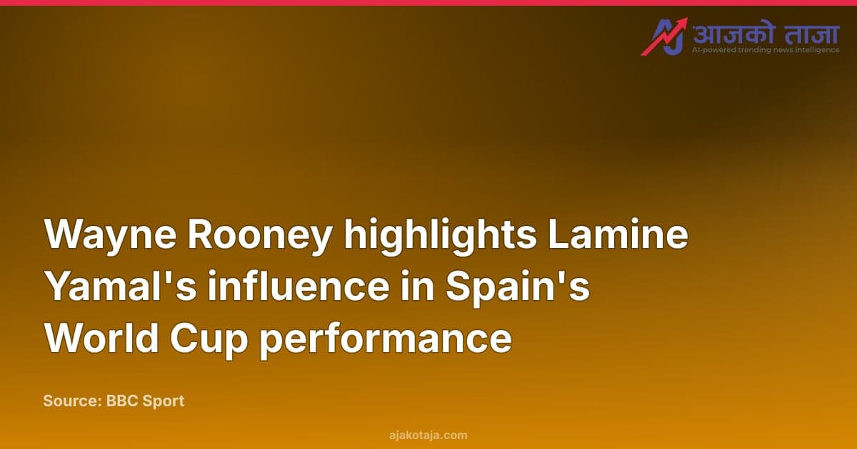 Wayne Rooney highlights Lamine Yamal's influence in Spain's World Cup performance