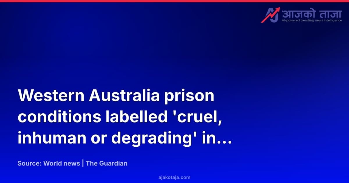 Western Australia prison conditions labelled 'cruel, inhuman or degrading' in inspector report