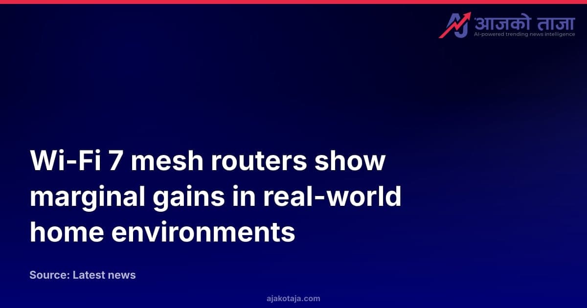 Wi-Fi 7 mesh routers show marginal gains in real-world home environments