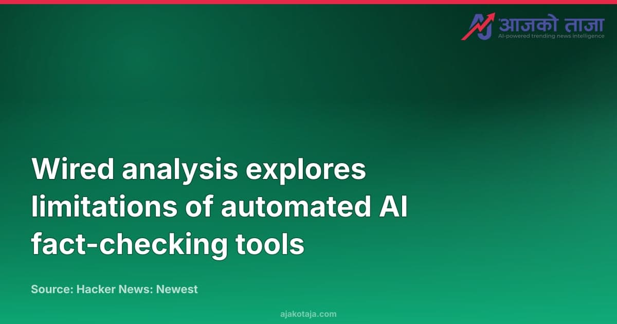 Wired analysis explores limitations of automated AI fact-checking tools