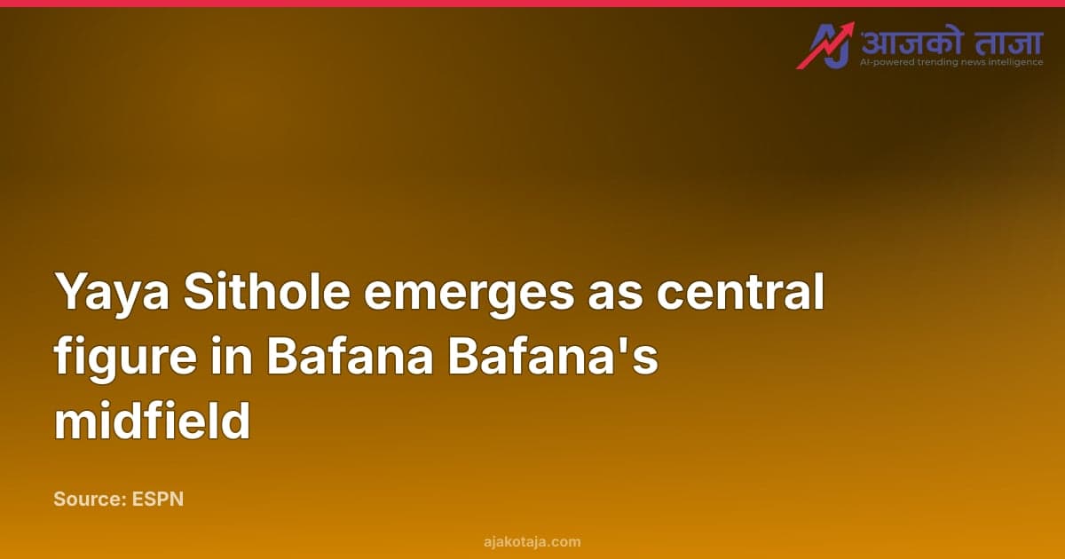 Yaya Sithole emerges as central figure in Bafana Bafana's midfield
