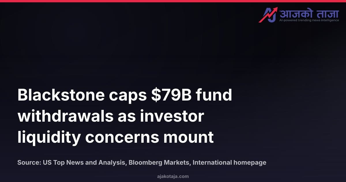 Blackstone caps $79B fund withdrawals as investor liquidity concerns mount